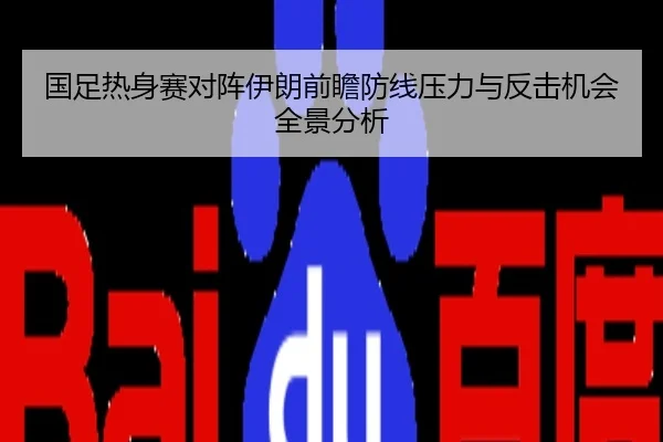 国足热身赛对阵伊朗前瞻防线压力与反击机会全景分析